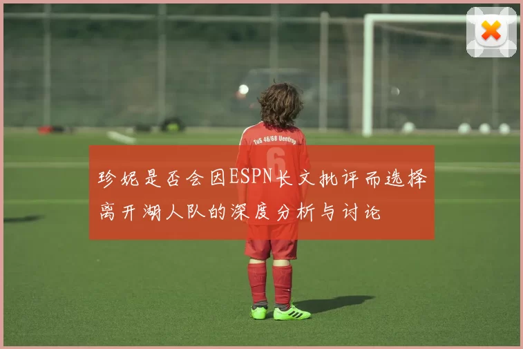 珍妮是否会因ESPN长文批评而选择离开湖人队的深度分析与讨论